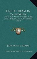 Uncle Hiram in California: More Fun and Laughter with Uncle Hiram and Aunt Phoebe 054867034X Book Cover