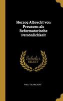 Herzog Albrecht Von Preussen ALS Reformatorische Personlichkeit 1115015427 Book Cover