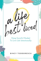 A life best lived: Using growth mindset to live life intentionally 1796054763 Book Cover