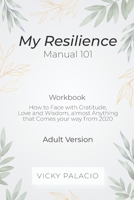 My Resilience Manual 101 (Wokbook): How to Face with Gratitude, Love and Wisdom, almost Anything that Comes your way from 2020 B095GRW3NC Book Cover