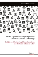 AI and Legal Ethics: Preparing for the Future of Law and Technology: Insights on Cyberlaw, Legal Transformations, and the Rise of Influencer Labor 999932343X Book Cover