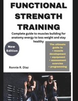 FUNCTIONAL STRENGTH TRAINING: Complete guide to muscles building for anatomy energy to loss weight and stay healthy B0CN2MS3TK Book Cover