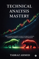 Technical Analysis Mastery: The Sniper Trader’s Guide to Price Action, Chart Patterns & Market Psychology B0GWCW4YVJ Book Cover