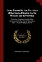Laws Passed in the Territory of the United States North-West of the River Ohio: From the Commencement of the Government to the 31st of December, 1791.: Published by Authority 1018570276 Book Cover