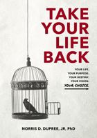 Take Your Life Back: Your Life. Your Purpose. Your Destiny. Your Vision. Your Choice. 1736800604 Book Cover