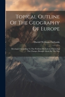 Topical Outline Of The Geography Of Europe: Developed According To The Problem Method And Including The Changes Brought About By The War 1021788503 Book Cover
