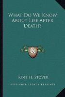 What Do We Know About Life After Death? 1428622403 Book Cover