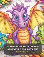 Ultimate Dragon Colour Adventure for boys and: Fire-Breathing Fun B0CDFBL12T Book Cover