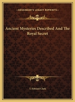 Ancient Mysteries Described And The Royal Secret 1425309283 Book Cover
