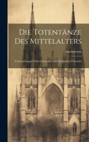 Die Totentänze Des Mittelalters: Untersuchungen Nebst Litteratur- und Denkmäler-Überischt 1022159763 Book Cover