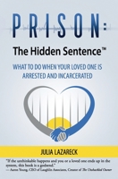 Prison: The Hidden Sentence™: WHAT TO DO WHEN YOUR LOVED ONE IS ARRESTED AND INCARCERATED 1735438804 Book Cover