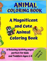 Animal Coloring Book : A Magnificent and Cute Animal Coloring Book: a Relaxing Activity Pages Perfect for Kids and Toddlers Ages 2-8 1795296224 Book Cover