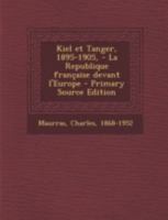 Kiel et Tanger, 1895-1905, - La Republique fran�aise devant l'Europe 1015474810 Book Cover