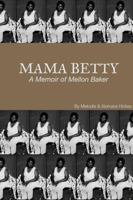 Mama Betty: A Memoir of Mellon Baker 1312824107 Book Cover