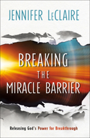 Breaking the Miracle Barrier: Releasing God's Power for Breakthrough 0800799364 Book Cover