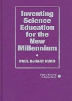 Inventing Science Education for the New Millennium 0807736716 Book Cover