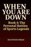 WHEN YOU ARE DOWN - Book 4: The Personal Battles of Sports Legends B0F5P44W6C Book Cover