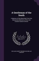 A Gentleman of the South: A Memory of the Black Belt, from the Manuscript Memoirs of the Late Colonel Stanton Elmore 0548393060 Book Cover