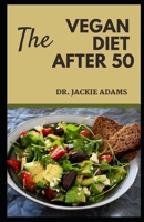 The Vegan Diet Guide after 50: Doctors-Approved Tasty and Healthy Recipes to Restore your Health for Seniors B09T2LT1DN Book Cover