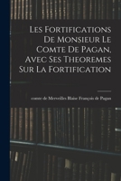 Les fortifications de monsieur le comte de Pagan, Avec ses theoremes sur la fortification 1017814031 Book Cover