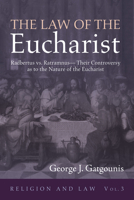The Law of the Eucharist: Radbertus vs. Ratramnus--Their Controversy as to the Nature of the Eucharist 1725261227 Book Cover