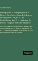 Bibliographie et iconographie de la Maison-Dieu Notre-Dame de la Trappe au diocèse de Sées, de A.J. Le Bouthillier de Rancé, et en général de tous les ... Notre-Dame de la Trappe au d (French Edition) 3563754144 Book Cover