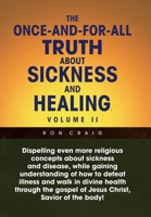 The Once-And-For-All Truth About Sickness and Healing: Volume Ii: Volume Ii 1453547169 Book Cover