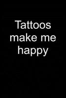 Tattoos Make Me Happy: Notebook for Tattoing Tattoo Lover Artist Inked People 6x9 in Dotted 1093635940 Book Cover