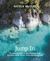 Jump In: An Insider's Guide to New Zealand's Best Beaches, Lakes, Rivers, Pools and Hot Springs 1775542793 Book Cover
