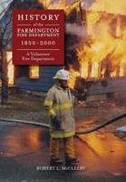 History of the Farmington Fire Department 1850 - 2000: A Volunteer Fire Department 0692116524 Book Cover