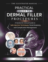 THE ILLUSTRATED MANUAL • PRACTICAL GUIDE TO DERMAL FILLER PROCEDURES: A Hands-On Clinical Guide to Safe Injection Techniques, Facial Anatomy, and Complication Management B0GQC47C76 Book Cover