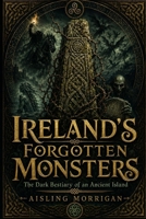 Ireland’s Forgotten Monsters: The Dark Bestiary of an Ancient Island B0H36DK5SN Book Cover