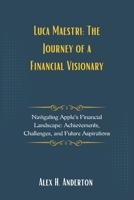 Luca Maestri: The Journey of a Financial Visionary: Navigating Apple's Financial Landscape: Achievements, Challenges, and Future Aspirations B0DPSMV8RZ Book Cover