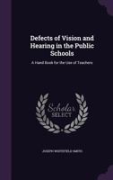 Defects of Vision and Hearing in the Public Schools: A Hand Book for the Use of Teachers 0526217103 Book Cover