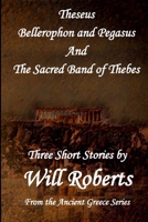Theseus Bellerophon and Pegasus and The Sacred Band of Thebes 1300026111 Book Cover