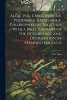 Algæ. Vol. I. Myxophyceæ, Peridinieæ, Bacillarieæ, Chlorophyceæ, Together With a Brief Summary of the Occurrence and Distribution of Freshwat4er Algæ 1022717731 Book Cover