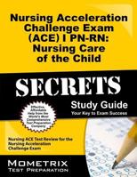 Nursing Acceleration Challenge Exam (ACE) I PN-RN: Nursing Care of the Child Secrets: Nursing ACE Test Review for the Nursing Acceleration Challenge Exam 1614036160 Book Cover