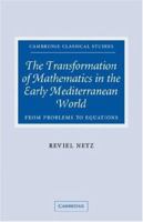 The Transformation of Mathematics in the Early Mediterranean World: From Problems to Equations 0521041740 Book Cover