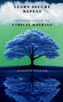LEARN. SECURE. REPEAT: A Beginner’s Guide to Ethical Hacking, Cybersecurity Fundamentals, and Online Protection B0FH8Y52MY Book Cover
