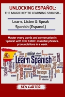 UNLOCKING ESPAÑOL: THE MAGIC KEY TO LEARNING SPANISH: Learn, Listen & Speak Spanish (Espanol) Master every words and conversation in Spanish with over 1,000+ essential phrases and pronunciations B0CR2N6KG7 Book Cover