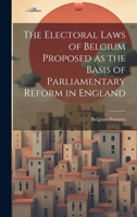 The Electoral Laws of Belgium Proposed as the Basis of Parliamentary Reform in England 1019812338 Book Cover