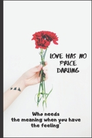 Love Has No Price Darling: No Need For The Meaning When You Have The Feeling B083XW65QT Book Cover