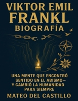 Viktor Emil Frankl Biografía: Una mente que encontró sentido en el abismo—y cambió la humanidad para siempre B0FWW3MD9H Book Cover