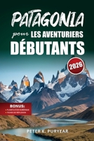 PATAGONIA pour LES AVENTURIERS DÉBUTANTS: Guide d'aventure en plein air de 7 jours avec sentiers pittoresques et conseils pratiques de voyage (French Edition) B0GPX5CCX4 Book Cover