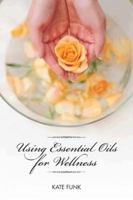 Using Essential Oils for Wellness 1481700553 Book Cover