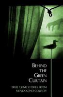 Behind the Green Curtain True Crime Stories from Mendocino County 1478321954 Book Cover