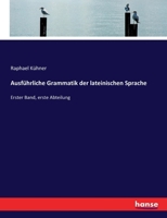Ausführliche Grammatik der lateinischen Sprache: Zweiter Band, erste Abteilung 3743684209 Book Cover