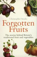 Forgotten Fruits: The Stories Behind Britain's Traditional Fruit and Vegetables: A Guide to Britain's Traditional Fruit and Vegetables from Orange Jelly Gooseberries and Dan's Mistake Turnips 0099514745 Book Cover