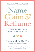 Name, Claim & Reframe: Your Path to a Well-Lived Life 157826958X Book Cover