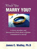 Would You Marry You?: A Clever, Peculiar, And Introspective Book About A Lifetime Commitment To Oneself 1449012477 Book Cover